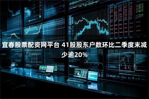 宜春股票配资网平台 41股股东户数环比二季度末减少逾20%
